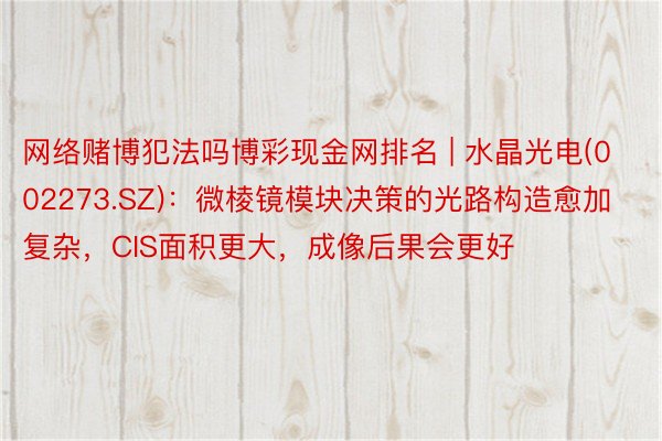 网络赌博犯法吗博彩现金网排名 | 水晶光电(002273.SZ)：微棱镜模块决策的光路构造愈加复杂，CIS面积更大，成像后果会更好